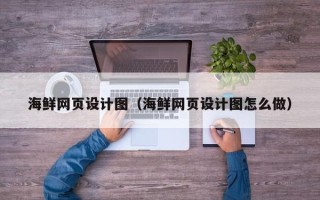 宜昌海鲜网页设计图（海鲜网页设计图怎么做）