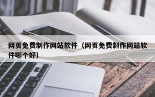 宜昌网页免费制作网站软件（网页免费制作网站软件哪个好）