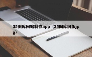 宜昌35图库网站制作app（35图库旧版jpg）