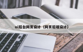 宜昌ui后台网页设计（网页后端设计）